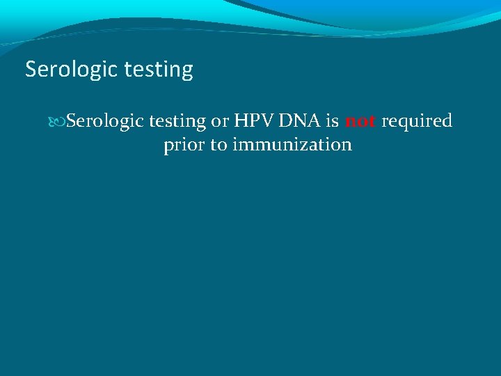 Serologic testing or HPV DNA is not required prior to immunization 