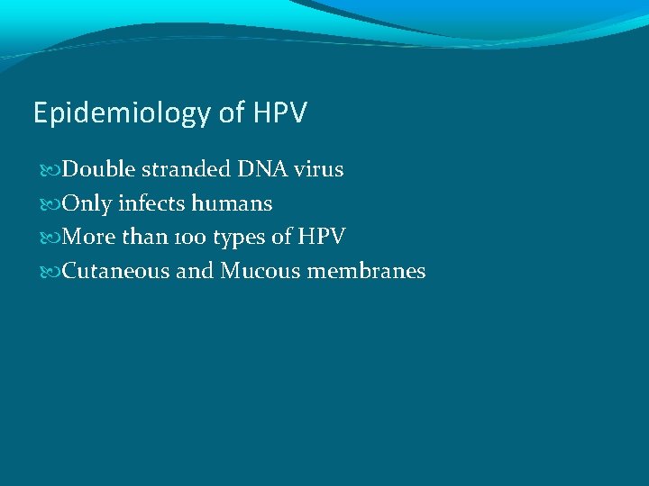 Epidemiology of HPV Double stranded DNA virus Only infects humans More than 100 types