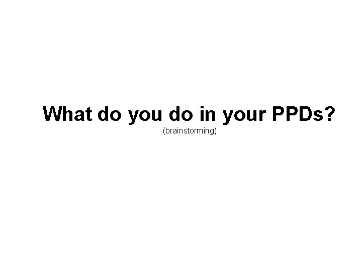 What do you do in your PPDs? (brainstorming) 2 