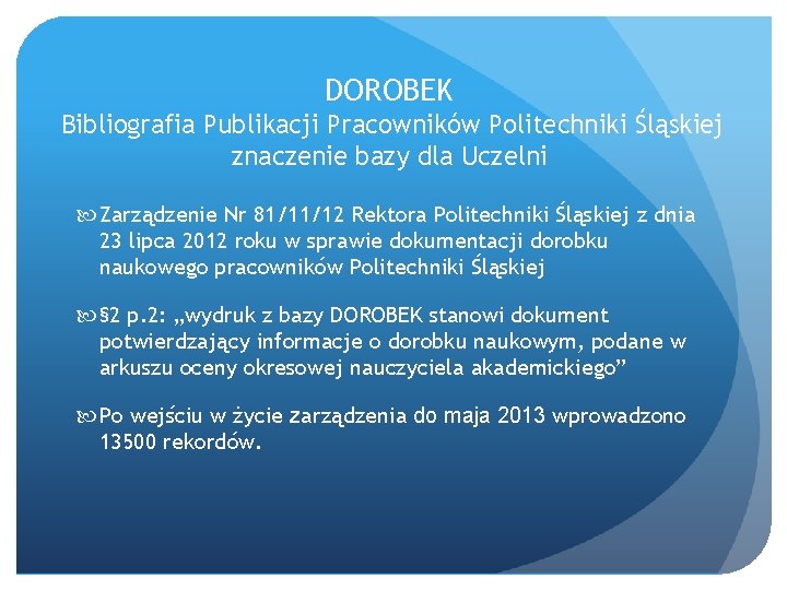 DOROBEK Bibliografia Publikacji Pracowników Politechniki Śląskiej znaczenie bazy dla Uczelni Zarządzenie Nr 81/11/12 Rektora