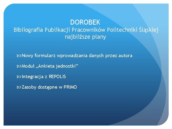DOROBEK Bibliografia Publikacji Pracowników Politechniki Śląskiej najbliższe plany Nowy formularz wprowadzania danych przez autora