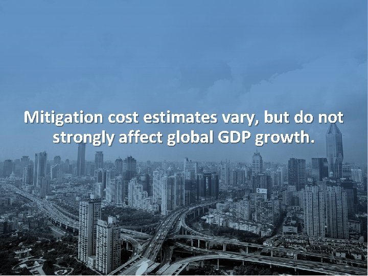 Mitigation cost estimates vary, but do not strongly affect global GDP growth. Working Group