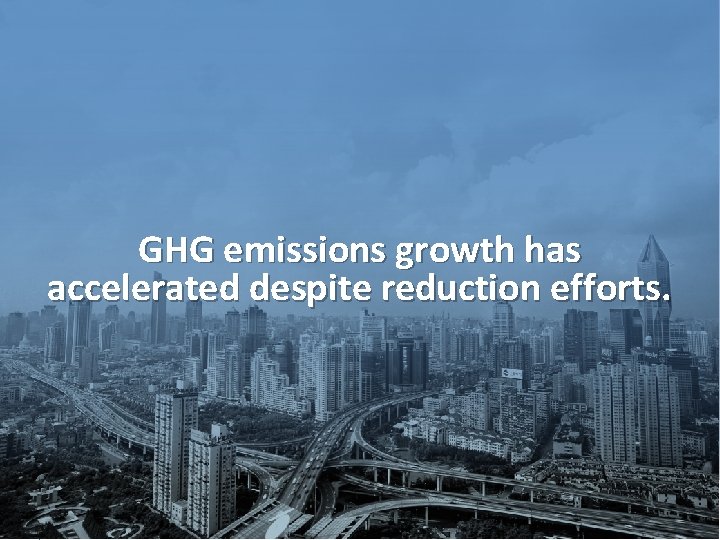 GHG emissions growth has accelerated despite reduction efforts. Working Group III contribution to the