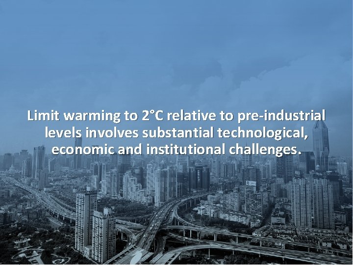 Limit warming to 2°C relative to pre‐industrial levels involves substantial technological, economic and institutional