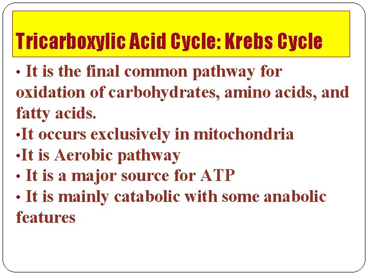 Tricarboxylic Acid Cycle: Krebs Cycle • It is the final common pathway for oxidation