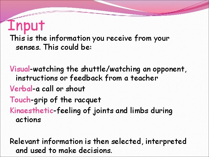 Input This is the information you receive from your senses. This could be: Visual-watching