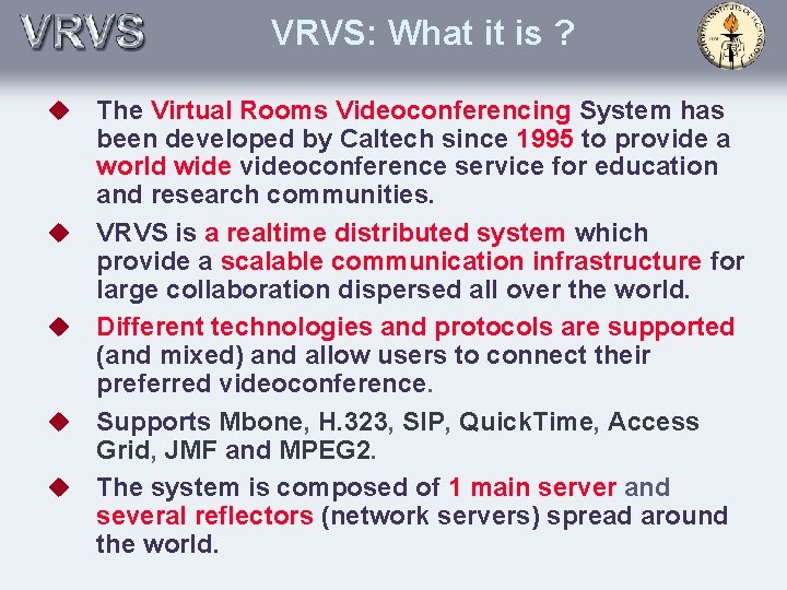 VRVS: What it is ? u u u The Virtual Rooms Videoconferencing System has