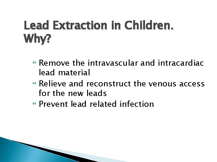 Lead Extraction in Children. Why? Remove the intravascular and intracardiac lead material Relieve and