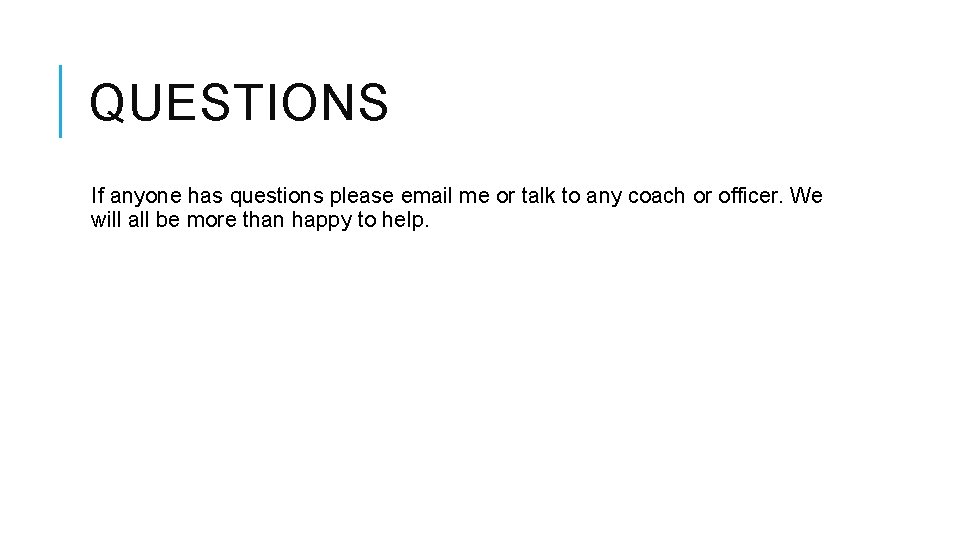 QUESTIONS If anyone has questions please email me or talk to any coach or