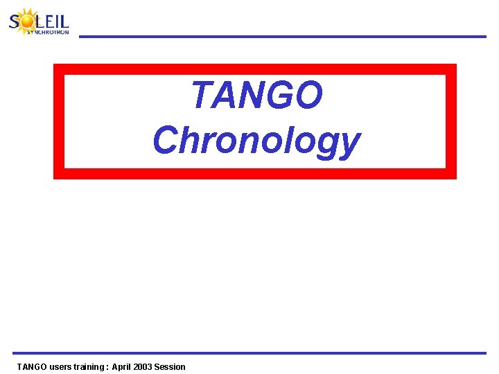 TANGO Chronology TANGO users training : April 2003 Session 