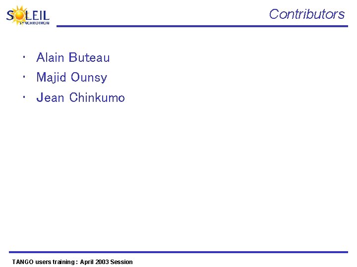 Contributors • Alain Buteau • Majid Ounsy • Jean Chinkumo TANGO users training :
