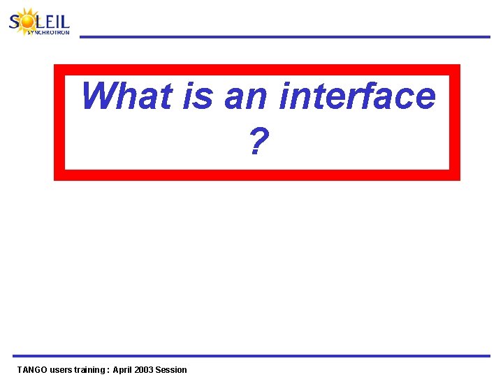 What is an interface ? TANGO users training : April 2003 Session 