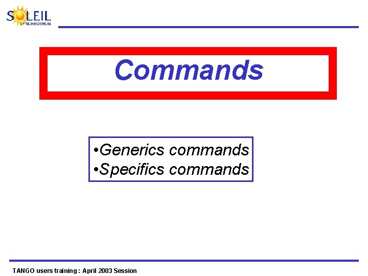 Commands • Generics commands • Specifics commands TANGO users training : April 2003 Session