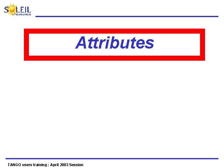 Attributes TANGO users training : April 2003 Session 