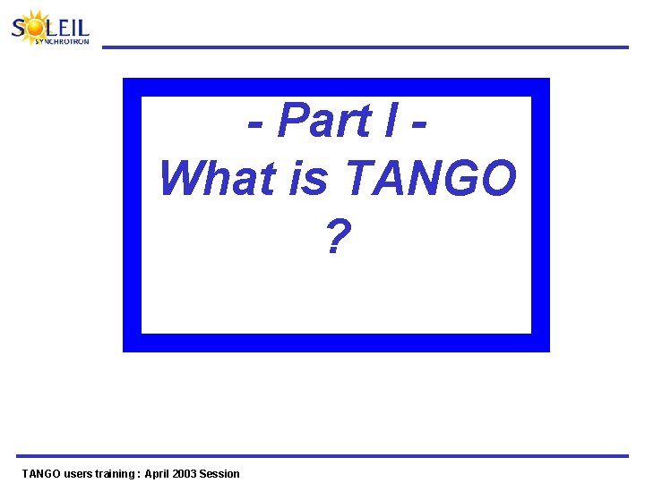 - Part I What is TANGO ? TANGO users training : April 2003 Session