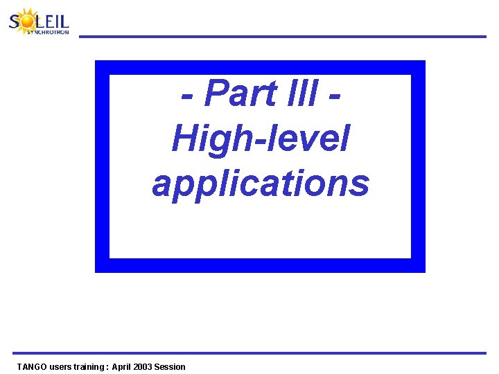 - Part III High-level applications TANGO users training : April 2003 Session 
