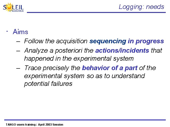 Logging: needs • Aims – Follow the acquisition sequencing in progress – Analyze a