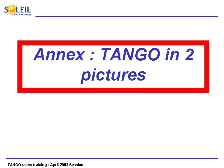 Annex : TANGO in 2 pictures TANGO users training : April 2003 Session 