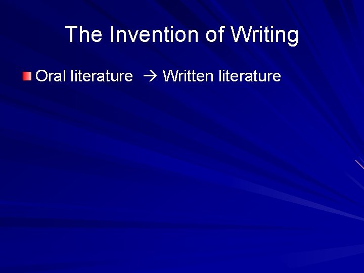 The Invention of Writing Oral literature Written literature 