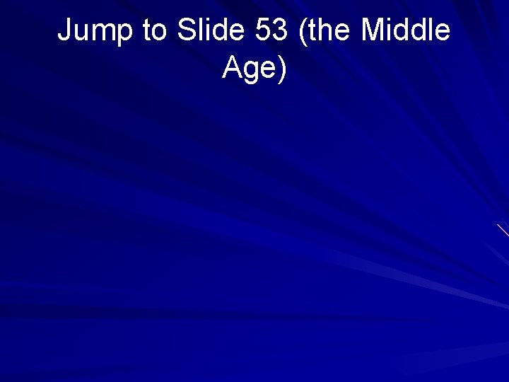 Jump to Slide 53 (the Middle Age) 