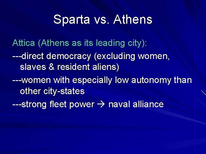 Sparta vs. Athens Attica (Athens as its leading city): ---direct democracy (excluding women, slaves