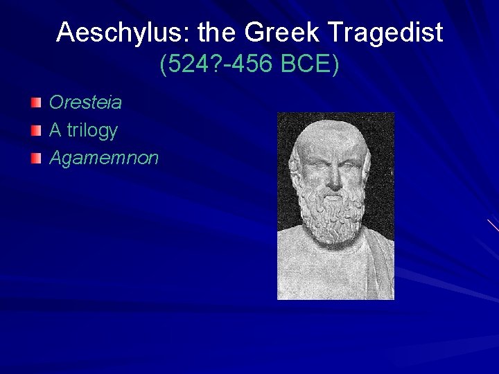 Aeschylus: the Greek Tragedist (524? -456 BCE) Oresteia A trilogy Agamemnon 
