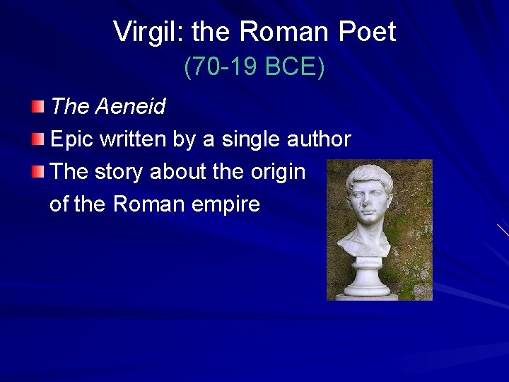 Virgil: the Roman Poet (70 -19 BCE) The Aeneid Epic written by a single