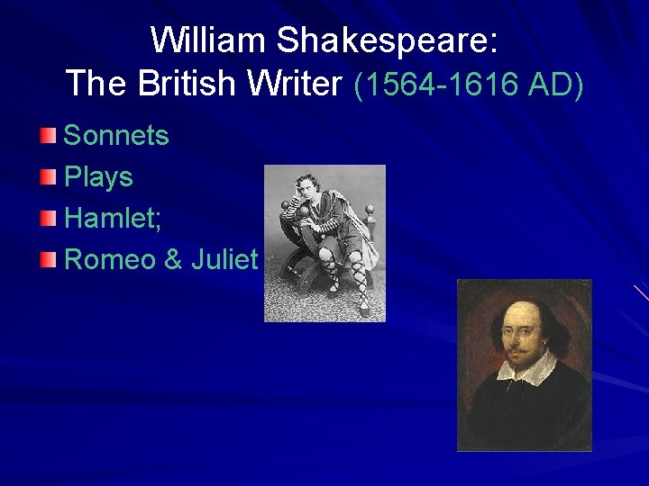 William Shakespeare: The British Writer (1564 -1616 AD) Sonnets Plays Hamlet; Romeo & Juliet