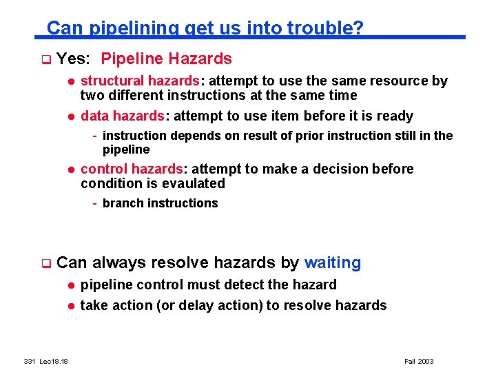 Can pipelining get us into trouble? q Yes: Pipeline Hazards l l structural hazards: