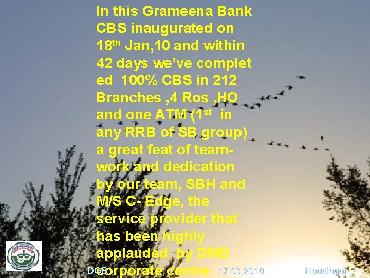 In this Grameena Bank CBS inaugurated on 18 th Jan, 10 and within 42