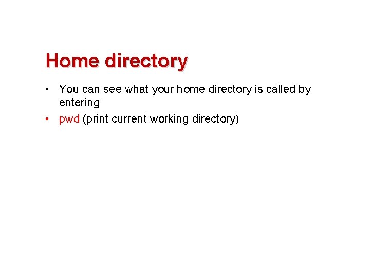 Home directory • You can see what your home directory is called by entering