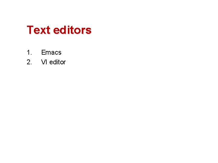 Text editors 1. 2. Emacs VI editor 