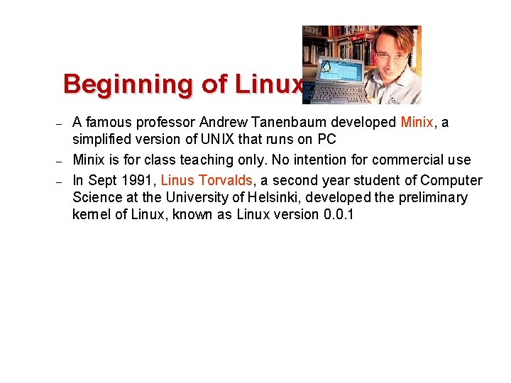 Beginning of Linux – – – A famous professor Andrew Tanenbaum developed Minix, a