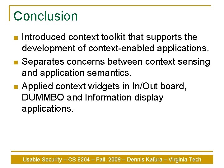 Conclusion n Introduced context toolkit that supports the development of context-enabled applications. Separates concerns