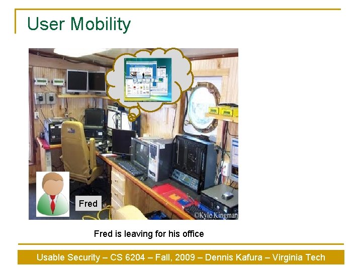 User Mobility Fred is leaving for his office Usable Security – CS 6204 –