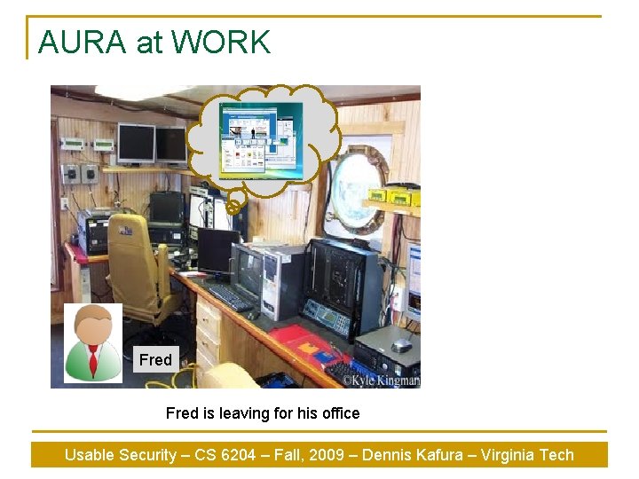 AURA at WORK Fred is leaving for his office Usable Security – CS 6204