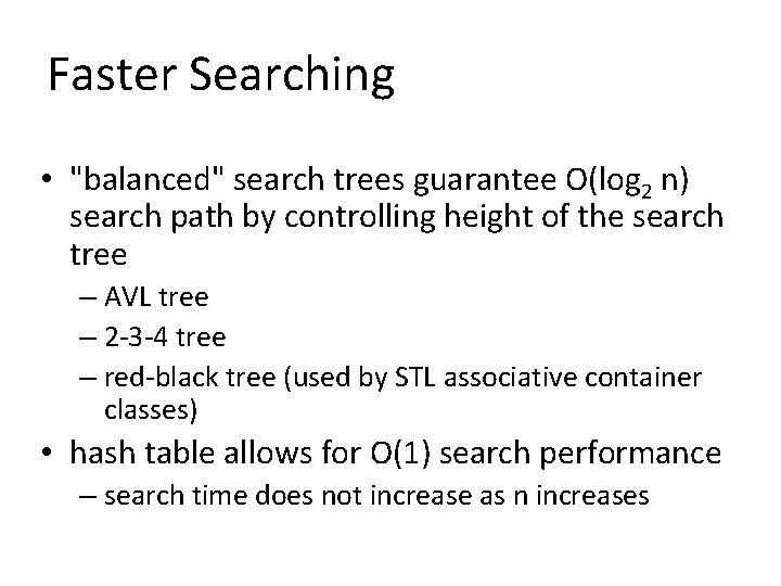 Faster Searching • "balanced" search trees guarantee O(log 2 n) search path by controlling