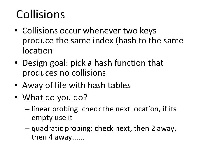 Collisions • Collisions occur whenever two keys produce the same index (hash to the