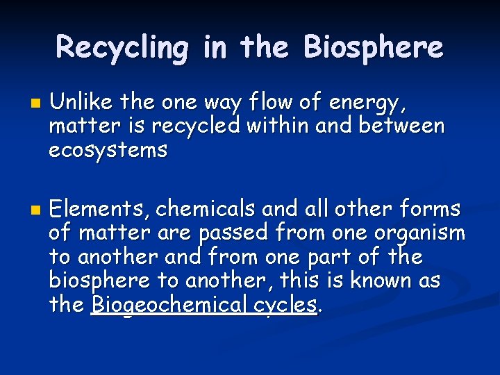 Recycling in the Biosphere n n Unlike the one way flow of energy, matter