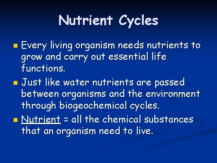 Nutrient Cycles Every living organism needs nutrients to grow and carry out essential life