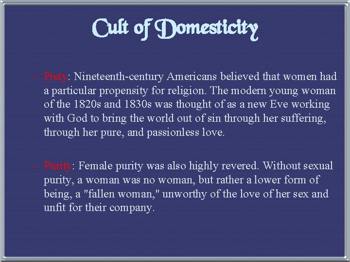Cult of Domesticity – Piety: Nineteenth-century Americans believed that women had a particular propensity
