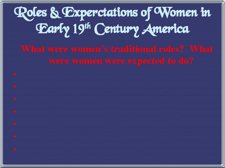 Roles & Experctations of Women in th Early 19 Century America What were women’s