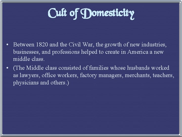 Cult of Domesticity • Between 1820 and the Civil War, the growth of new