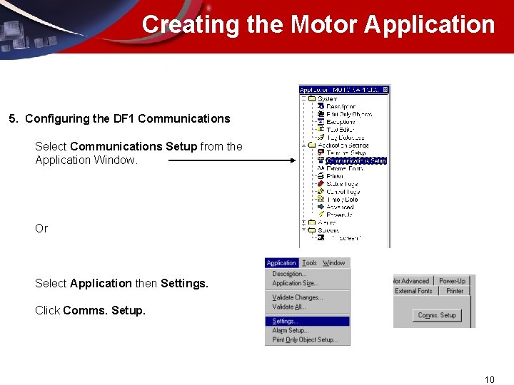 Creating the Motor Application 5. Configuring the DF 1 Communications Select Communications Setup from