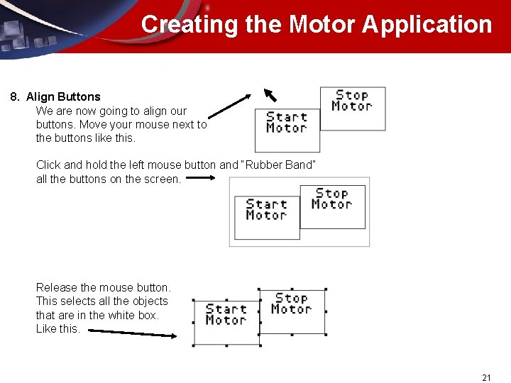 Creating the Motor Application 8. Align Buttons We are now going to align our