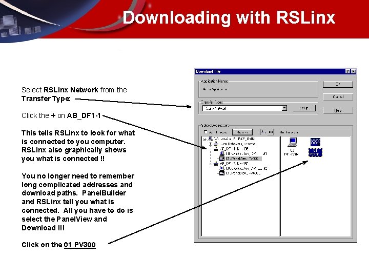 Downloading with RSLinx Select RSLinx Network from the Transfer Type: Click the + on
