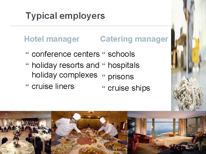 Typical employers Hotel manager Catering manager conference centers holiday resorts and holiday complexes cruise