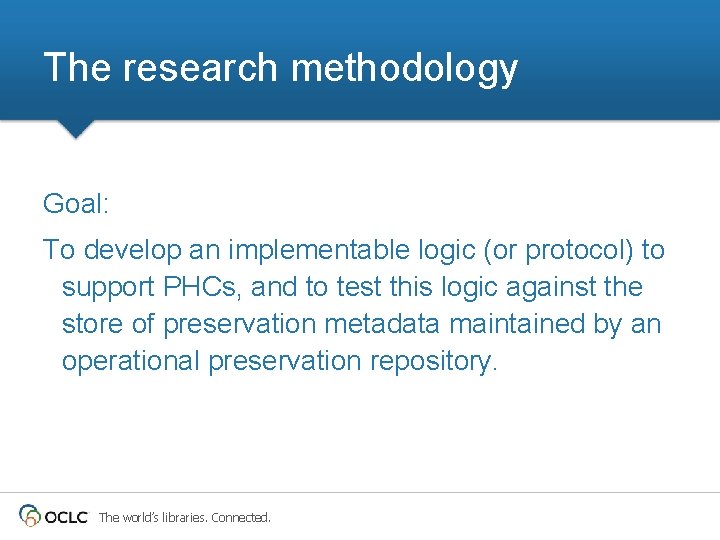 The research methodology Goal: To develop an implementable logic (or protocol) to support PHCs,