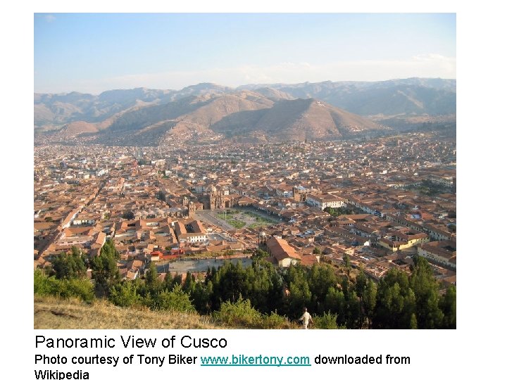 Panoramic View of Cusco Photo courtesy of Tony Biker www. bikertony. com downloaded from