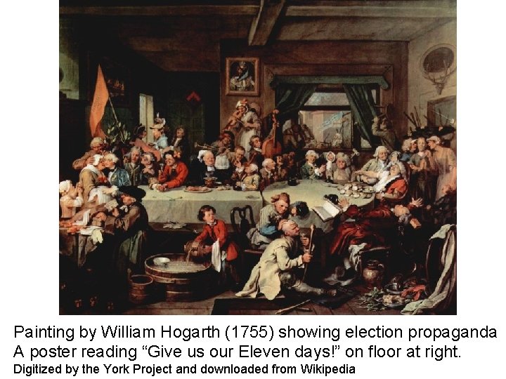 Painting by William Hogarth (1755) showing election propaganda A poster reading “Give us our